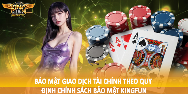Chính Sách Bảo Mật Kingfun - Điều Khoản Quan Trọng 2025 3 Bảo mật giao dịch tài chính theo quy định chính sách bảo mật Kingfun