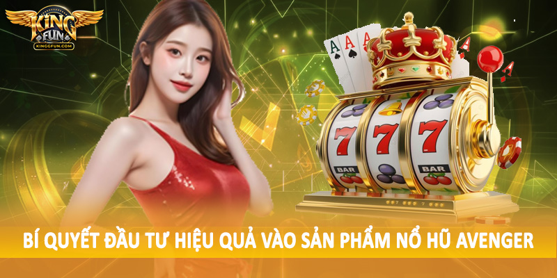 Bí quyết đầu tư hiệu quả vào sản phẩm nổ hũ Avenger