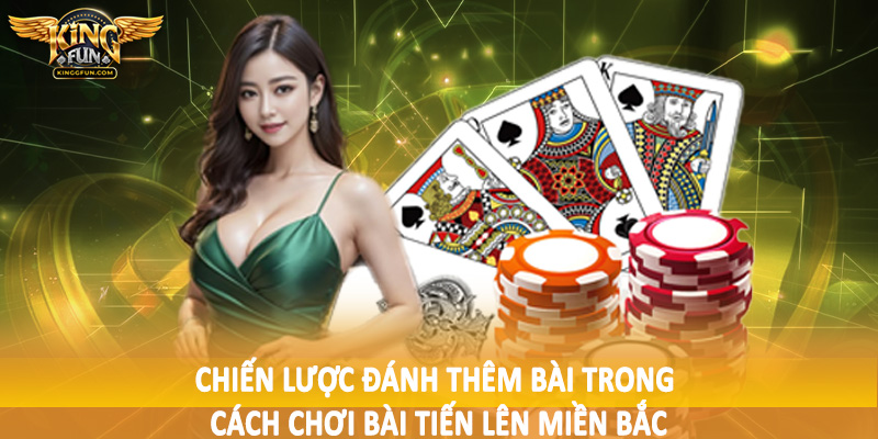 Cách Chơi Bài Tiến Lên Miền Bắc - Hướng Dẫn Cho Hội Viên 4 Chiến lược đánh thêm bài trong cách chơi bài tiến lên miền bắc