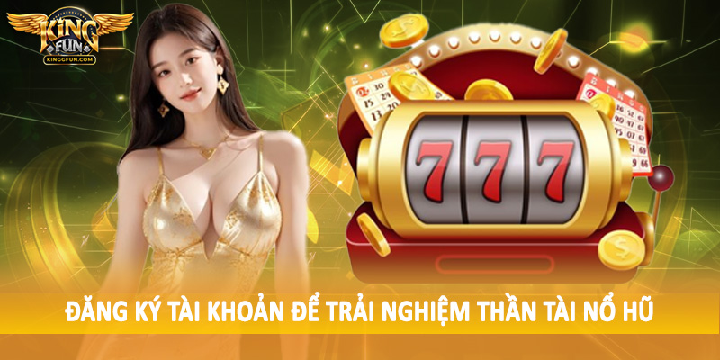 Thần Tài Nổ Hũ - Cơ Hội May Mắn Bất Ngờ Cho Hội Viên 2025 7 Đăng ký tài khoản để trải nghiệm thần tài nổ hũ