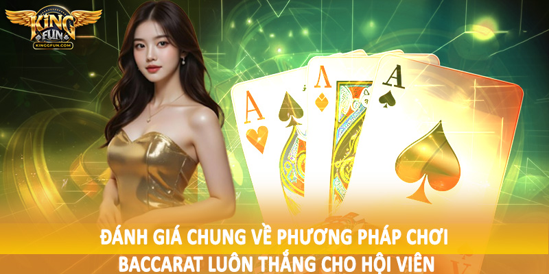 Phương Pháp Chơi Baccarat Luôn Thắng Cho Hội Viên Kingfun 4 Đánh giá chung về phương pháp chơi baccarat luôn thắng cho hội viên