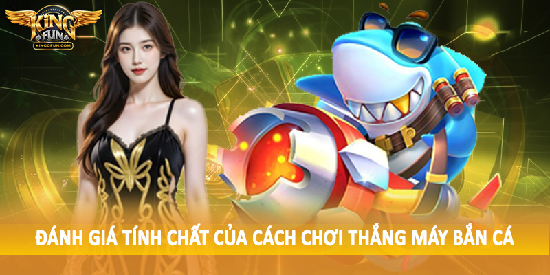 Cách Chơi Thắng Máy Bắn Cá - Hướng Dẫn Tường Tận Cho Hội Viên 1 Đánh giá tính chất của cách chơi thắng máy bắn cá