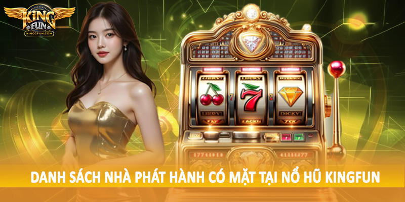 Danh sách nhà phát hành có mặt tại nổ hũ Kingfun