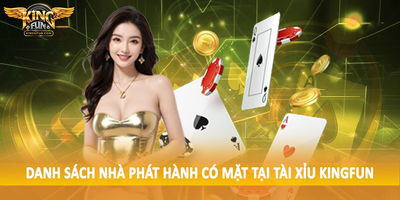 Danh sách nhà phát hành có mặt tại tài xỉu Kingfun
