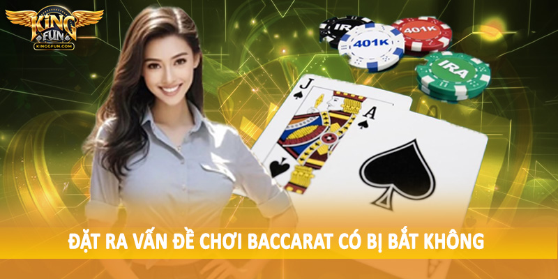 Chơi Baccarat Có Bị Bắt Không - Giải Đáp Tường Tận Cho Hội Viên 2 Đặt ra vấn đề chơi baccarat có bị bắt không