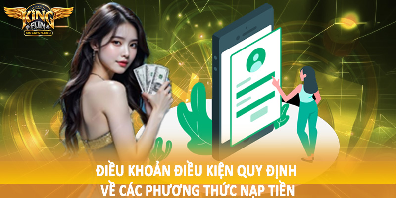 Điều Khoản Điều Kiện Kingfun - Bộ Quy Tắc Cần Nắm 2025 2 Điều khoản điều kiện quy định về các phương thức nạp tiền