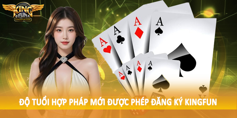 Đăng Ký Kingfun - Quy Trình Tạo Tài Khoản Hội Viên 2025 1 Độ tuổi hợp pháp mới được phép đăng ký Kingfun