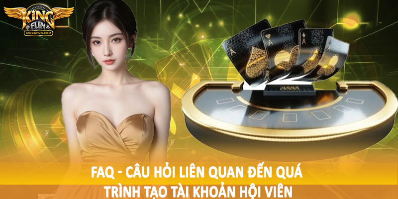 FAQ - Câu Hỏi Liên Quan Đến Quá Trình Đầu Tư Tại Kingfun 1 FAQ - Câu hỏi liên quan đến quá trình tạo tài khoản hội viên