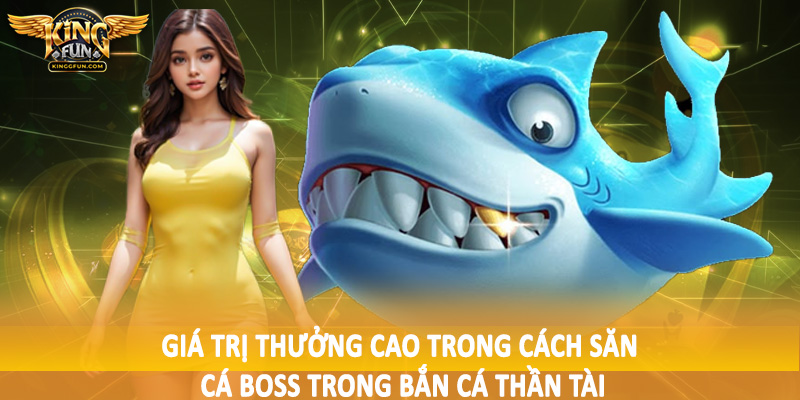 Cách Săn Cá Boss Trong Bắn Cá Thần Tài Cho Hội Viên 2025 2 Giá trị thưởng cao trong cách săn cá boss trong bắn cá thần tài