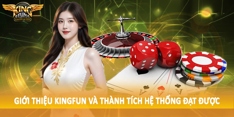 Giới Thiệu Kingfun - Không Gian Đầu Tư Chất Lượng Cao 2025 4 Giới thiệu Kingfun và thành tích hệ thống đạt được