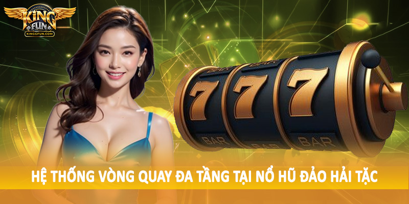 Nổ Hũ Đảo Hải Tặc - Không Gian Quay Thưởng Trực Tuyến Đắc Giá 3 Hệ thống vòng quay đa tầng tại nổ hũ đảo hải tặc