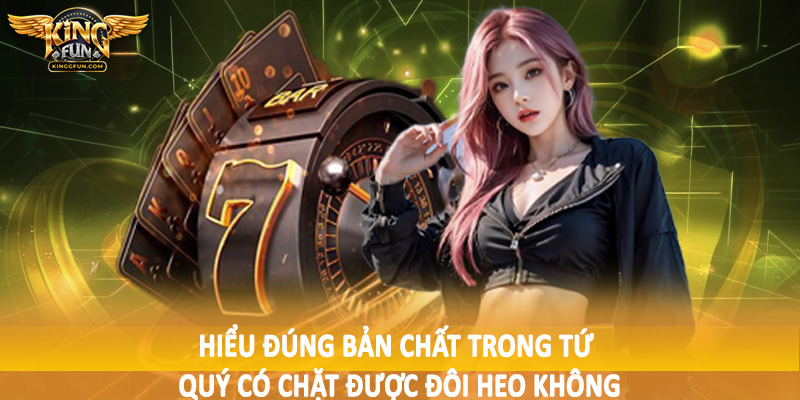 Tứ Qúy Có Chặt Được Đôi Heo Không - Giải Đáp Tường Tận 2025 3 Hiểu đúng bản chất trong tứ quý có chặt được đôi heo không