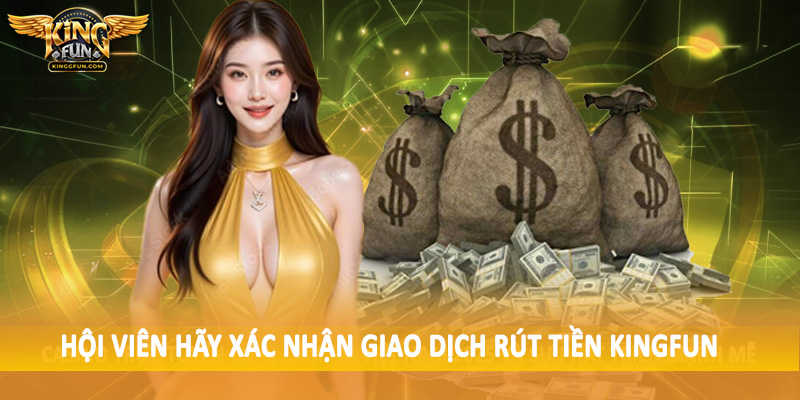 Rút Tiền Kingfun - Quy Trình Giao Dịch Chuyển Thưởng 2025 3 Hội viên hãy xác nhận giao dịch rút tiền Kingfun