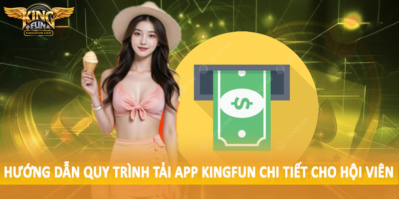 Tải App Kingfun - Quy Trình Tải Xuống Chi Tiết Cho Hội Viên 4 Hướng dẫn quy trình tải app Kingfun chi tiết cho hội viên