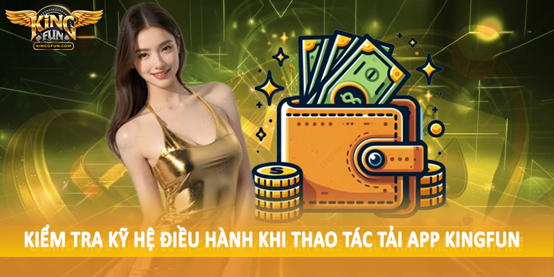 Tải App Kingfun - Quy Trình Tải Xuống Chi Tiết Cho Hội Viên 1 Kiểm tra kỹ hệ điều hành khi thao tác tải app Kingfun