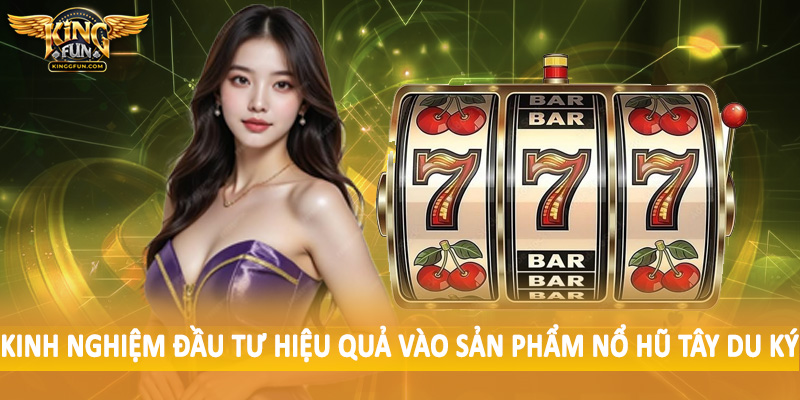 Nổ Hũ Tây Du Ký - Sản Phẩm Quay Hũ Thế Hệ Mới 2025 5 Kinh nghiệm đầu tư hiệu quả vào sản phẩm nổ hũ tây du ký