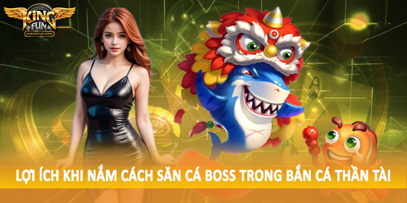 Cách Săn Cá Boss Trong Bắn Cá Thần Tài Cho Hội Viên 2025 5 Lợi ích khi nắm cách săn cá boss trong bắn cá thần tài
