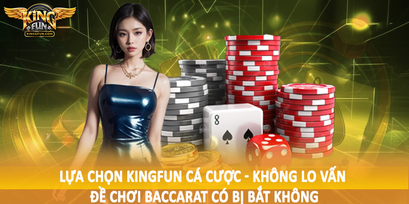 Chơi Baccarat Có Bị Bắt Không - Giải Đáp Tường Tận Cho Hội Viên 4 Lựa chọn Kingfun cá cược - Không lo vấn đề chơi baccarat có bị bắt không