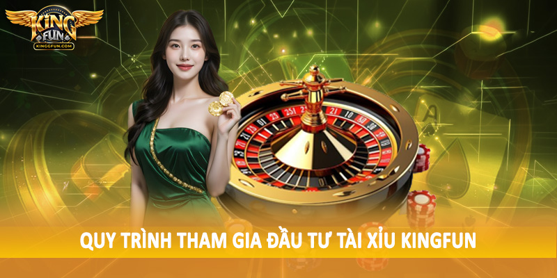 Quy trình tham gia đầu tư tài xỉu Kingfun