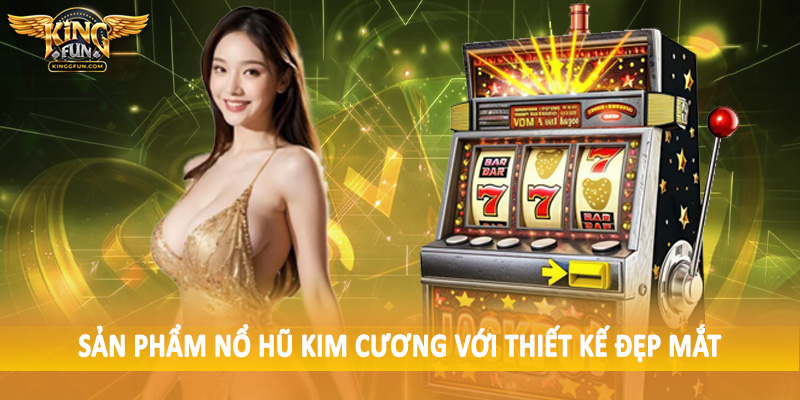 Nổ Hũ Kim Cương - Cơ Chế Đầu Tư Trải Nghiệm Tại Kingfun 4 Sản phẩm nổ hũ kim cương với thiết kế đẹp mắt