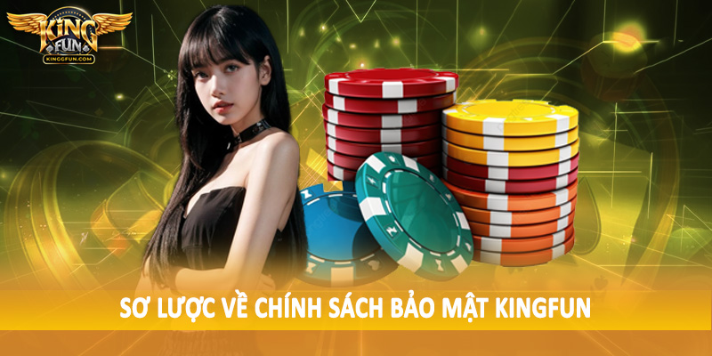 Chính Sách Bảo Mật Kingfun - Điều Khoản Quan Trọng 2025 1 Sơ lược về chính sách bảo mật Kingfun