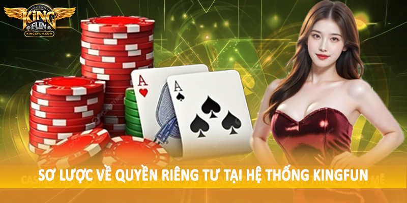 Quyền Riêng Tư Kingfun - Chính Sách Bảo Vệ Dữ Liệu Người Dùng 1 Sơ lược về quyền riêng tư tại hệ thống Kingfun