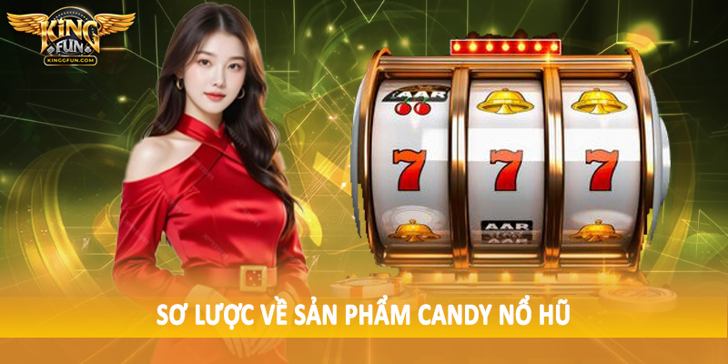 Candy Nổ Hũ - Sản Phẩm Quay Slot Trực Tuyến Đặc Biệt 2025 2 Sơ lược về sản phẩm candy nổ hũ