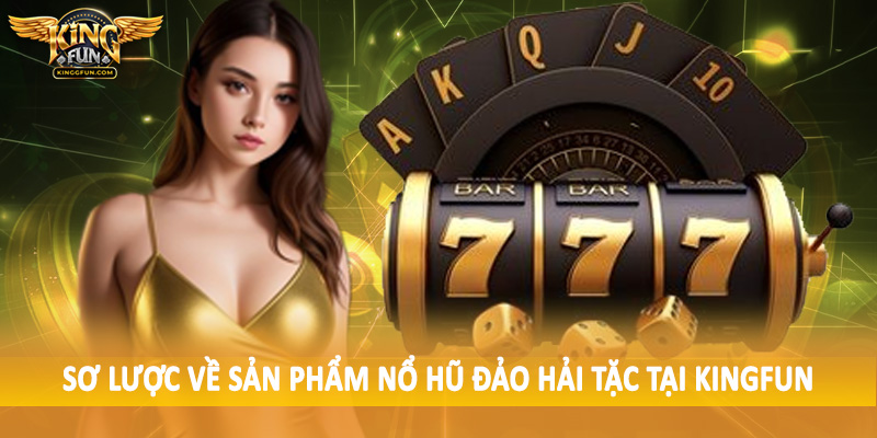 Nổ Hũ Đảo Hải Tặc - Không Gian Quay Thưởng Trực Tuyến Đắc Giá 2 Sơ lược về sản phẩm nổ hũ đảo hải tặc tại Kingfun