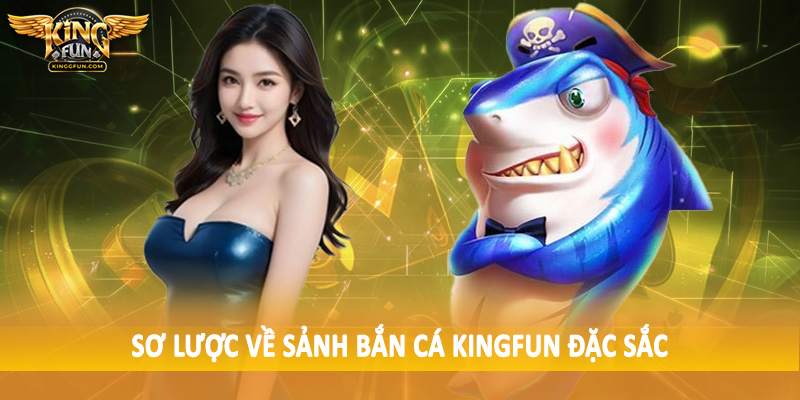 Sơ lược về sảnh bắn cá Kingfun đặc sắc