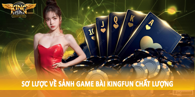 Sơ lược về sảnh game bài Kingfun chất lượng
