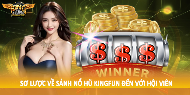 Sơ lược về sảnh nổ hũ Kingfun đến với hội viên