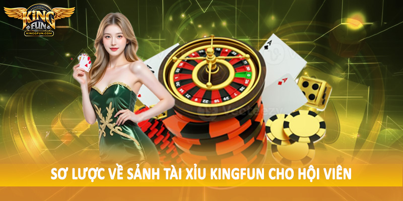 Sơ lược về sảnh tài xỉu Kingfun cho hội viên
