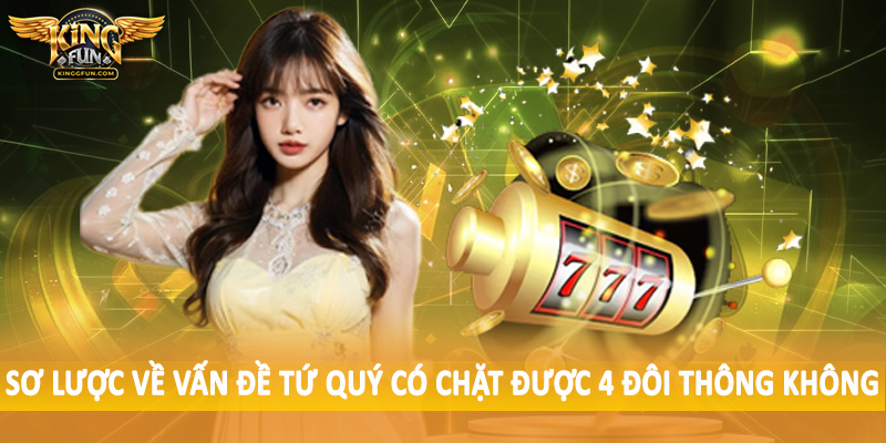 Tứ Quý Có Chặt Được 4 Đôi Thông Không - Đánh Giá Tường Tận 2025 2 Sơ lược về vấn đề tứ quý có chặt được 4 đôi thông không