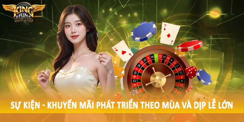 Sự Kiện - Khuyến Mãi Kingfun - Săn Ưu Đãi Không Giới Hạn 2025 3 Sự kiện - khuyến mãi phát triển theo mùa và dịp lễ lớn