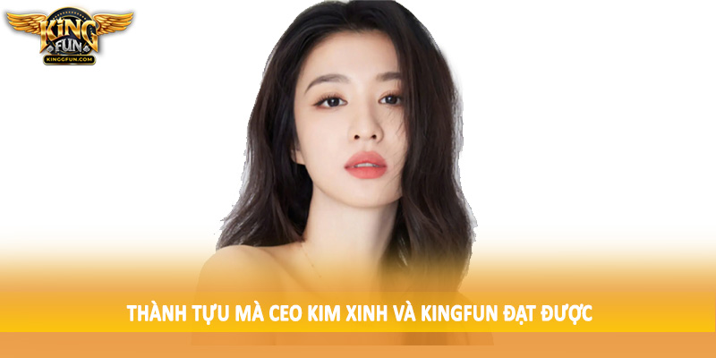 CEO Kim Xinh - Leader Tài Năng Của Sảnh Cược Uy Tín Kingfun 3 Thành tựu mà CEO Kim Xinh và Kingfun đạt được