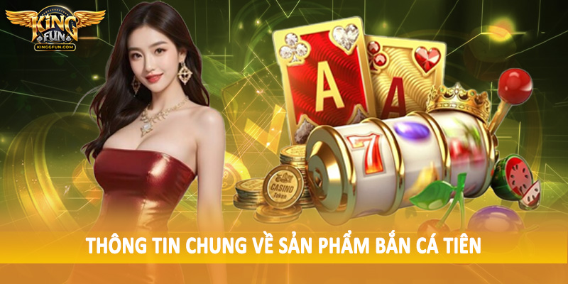 Bắn Cá Tiên Kingfun - Trải Nghiệm Không Gian Sôi Động Dưới Biển 2 Thông tin chung về sản phẩm bắn cá tiên