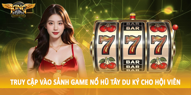 Nổ Hũ Tây Du Ký - Sản Phẩm Quay Hũ Thế Hệ Mới 2025 4 Truy cập vào sảnh game nổ hũ tây du ký cho hội viên