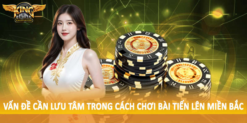 Cách Chơi Bài Tiến Lên Miền Bắc - Hướng Dẫn Cho Hội Viên 5 Vấn đề cần lưu tâm trong cách chơi bài tiến lên miền bắc