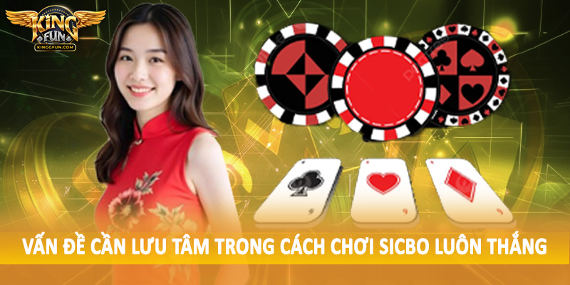 Cách Chơi Sicbo Luôn Thắng - Hướng Dẫn Toàn Diện 2025 3 Vấn đề cần lưu tâm trong cách chơi sicbo luôn thắng