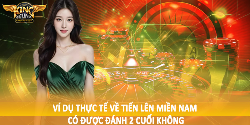 Tiến Lên Miền Nam Có Được Đánh 2 Cuối Không 2025 5 Ví dụ thực tế về tiến lên miền nam có được đánh 2 cuối không