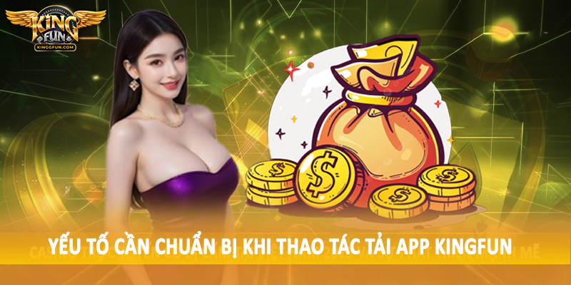 Tải App Kingfun - Quy Trình Tải Xuống Chi Tiết Cho Hội Viên 2 Yếu tố cần chuẩn bị khi thao tác tải app Kingfun