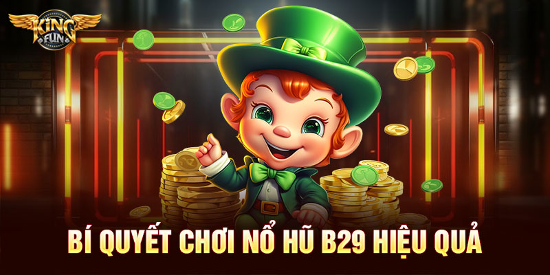 Bí quyết chơi nổ hũ B29 hiệu quả 