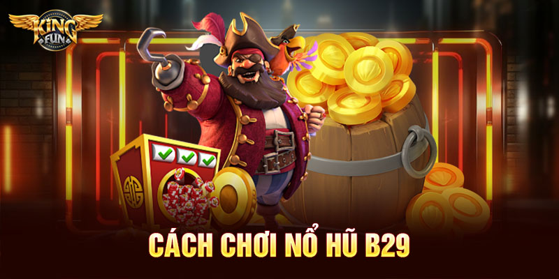 Nổ Hũ B29 – Sân Chơi Nổ Hũ Uy Tín, Dễ Thắng Và Rút Tiền Siêu Nhanh 3 Cách chơi nổ hũ b29