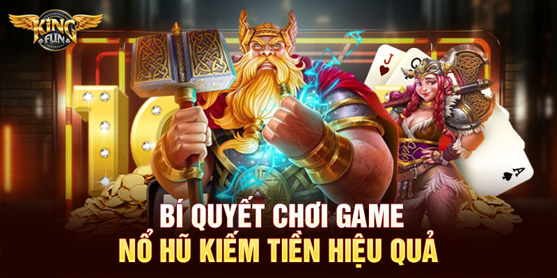 Bí quyết chơi game nổ hũ kiếm tiền hiệu quả