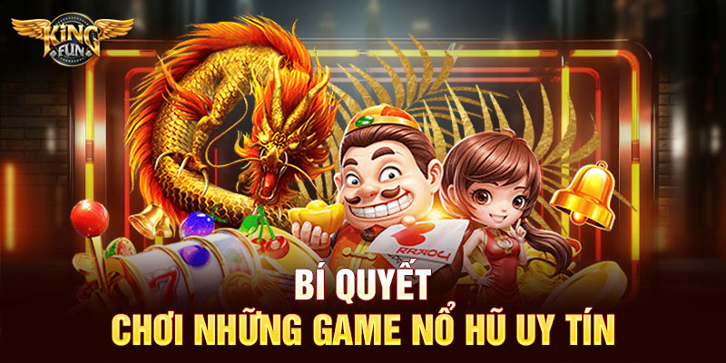 Bí quyết chơi những game nổ hũ uy tín