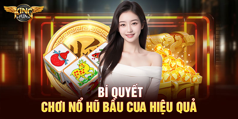 Bí quyết chơi nổ hũ bầu cua hiệu quả