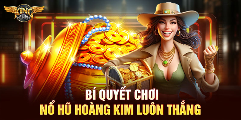 Bí quyết chơi nổ hũ hoàng kim luôn thắng