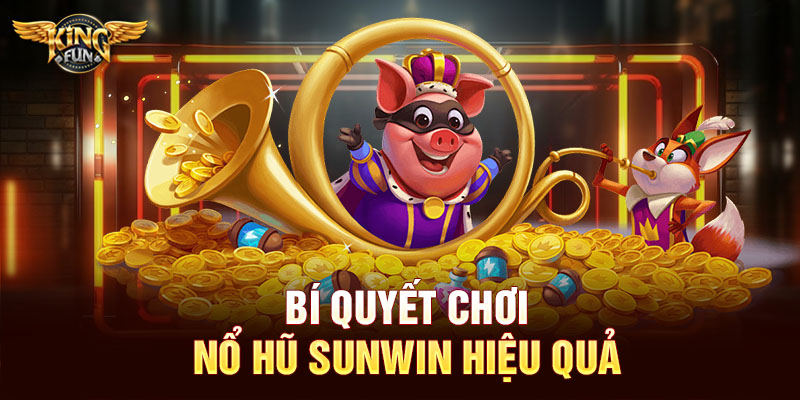 Bí quyết chơi nổ hũ Sunwin hiệu quả
