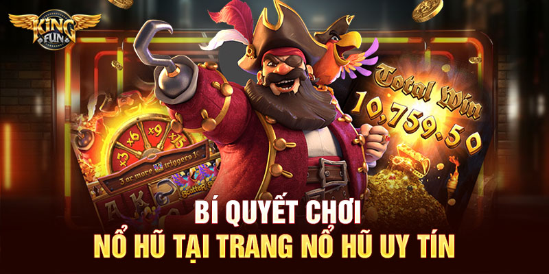 Trang Nổ Hũ Uy Tín – Sân Chơi Đổi Thưởng An Toàn, Minh Bạch 4 Bí quyết chơi nổ hũ tại trang nổ hũ uy tín