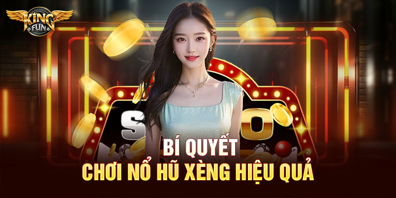 Bí quyết chơi nổ hũ xèng hiệu quả